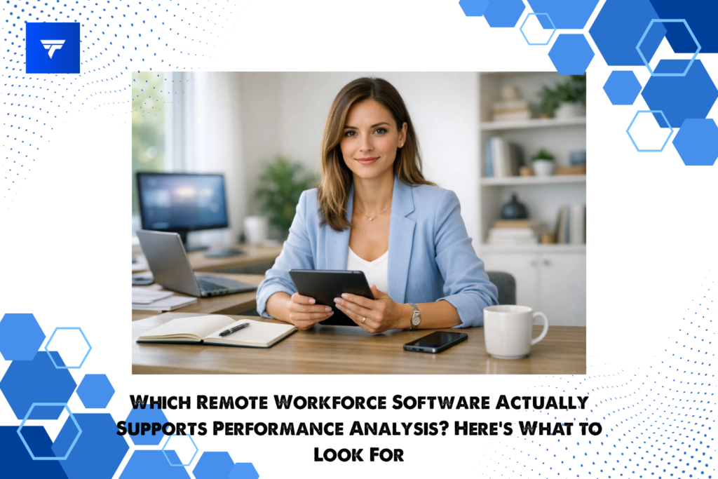 Which Remote Workforce Software Actually Supports Performance Analysis? Here's What to Look For
