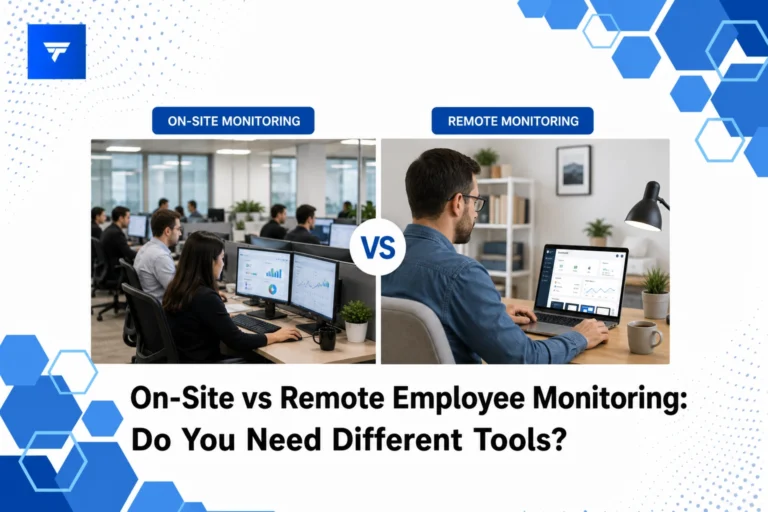 On-Site vs Remote Employee Monitoring: Do You Need Different Tools?