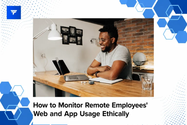 How to Monitor Remote Employees’ Web and App Usage Ethically